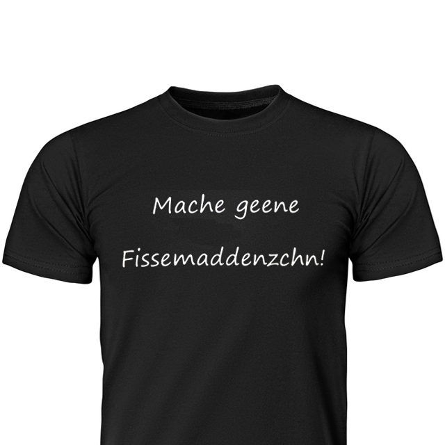 T-Shirt " Mache geene Fissemaddenzchn "